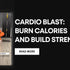 Burn Calories and Build Strength with Our Cardio Blast Workout